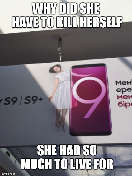 Poor girl :( | WHY DID SHE HAVE TO KILL HERSELF; SHE HAD SO MUCH TO LIVE FOR | image tagged in phone,suicide | made w/ Imgflip meme maker