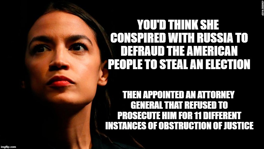 They way Conservatives obsess over AOC | YOU'D THINK SHE CONSPIRED WITH RUSSIA TO DEFRAUD THE AMERICAN PEOPLE TO STEAL AN ELECTION; THEN APPOINTED AN ATTORNEY GENERAL THAT REFUSED TO PROSECUTE HIM FOR 11 DIFFERENT INSTANCES OF OBSTRUCTION OF JUSTICE | image tagged in ocasio-cortez super genius,donald trump,conservatives | made w/ Imgflip meme maker