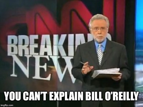 CNN Breaking News | YOU CAN’T EXPLAIN BILL O’REILLY | image tagged in cnn breaking news | made w/ Imgflip meme maker