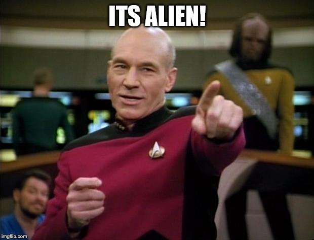 Picard | ITS ALIEN! | image tagged in picard | made w/ Imgflip meme maker