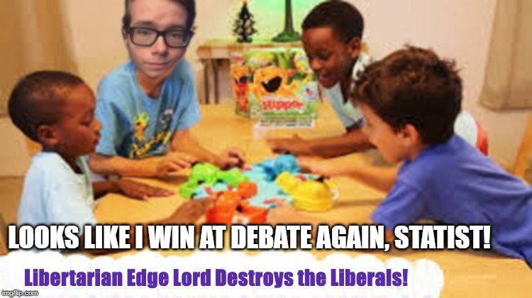 Libertarian EdgeLord | LOOKS LIKE I WIN AT DEBATE AGAIN, STATIST! | image tagged in libertarian edgelord | made w/ Imgflip meme maker
