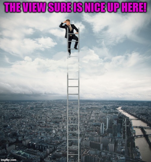 searching | THE VIEW SURE IS NICE UP HERE! | image tagged in searching | made w/ Imgflip meme maker