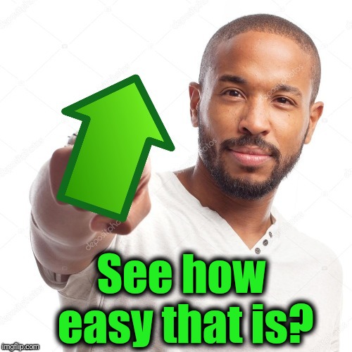 Now you try it | See how easy that is? | image tagged in upvote | made w/ Imgflip meme maker
