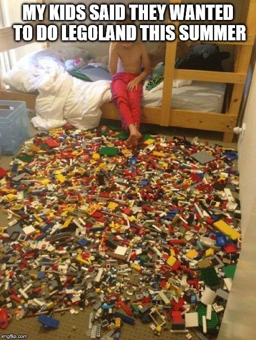 Legos of pain | MY KIDS SAID THEY WANTED TO DO LEGOLAND THIS SUMMER | image tagged in legos of pain | made w/ Imgflip meme maker