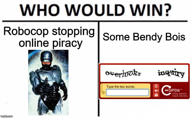 It's The One Field He Can't Stop | Robocop stopping online piracy; Some Bendy Bois | image tagged in memes,who would win,robocop | made w/ Imgflip meme maker