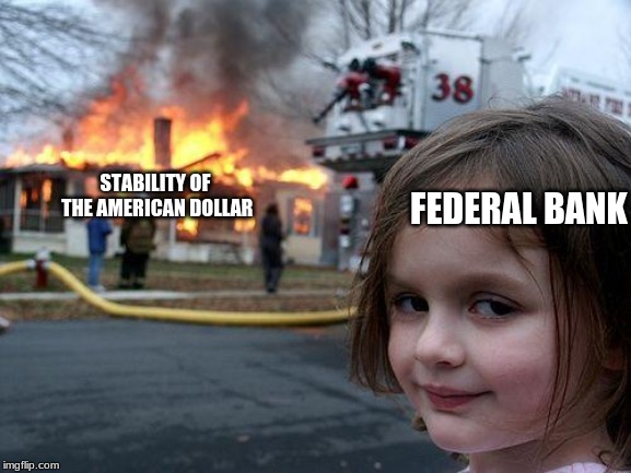 Federal Bank Isn't Federal | FEDERAL BANK; STABILITY OF THE AMERICAN DOLLAR | image tagged in memes,disaster girl,federal bank,economics,united states | made w/ Imgflip meme maker
