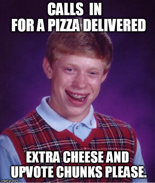 Bad Luck Brian Meme | CALLS  IN   FOR A PIZZA DELIVERED EXTRA CHEESE AND UPVOTE CHUNKS PLEASE. | image tagged in memes,bad luck brian | made w/ Imgflip meme maker