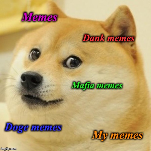 All da memes | Memes; Dank memes; Mafia memes; Doge memes; My memes | image tagged in memes,doge | made w/ Imgflip meme maker