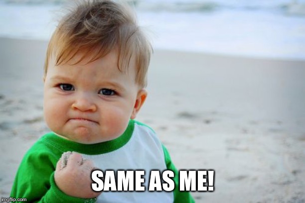 Success Kid Original Meme | SAME AS ME! | image tagged in memes,success kid original | made w/ Imgflip meme maker