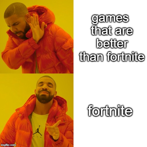 Drake Hotline Bling Meme | games that are better than fortnite; fortnite | image tagged in memes,drake hotline bling | made w/ Imgflip meme maker