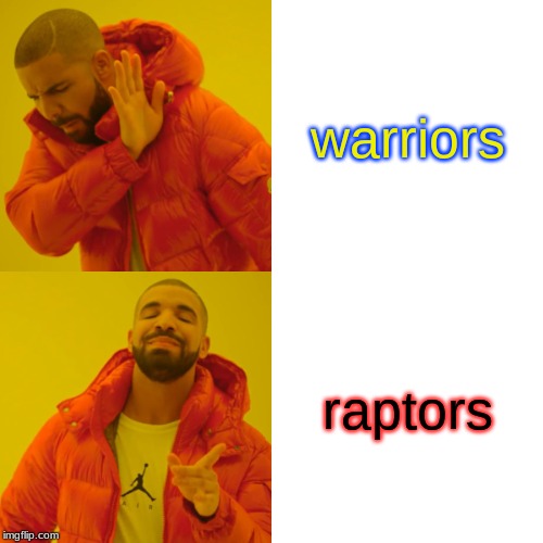 Drake Hotline Bling Meme | warriors; raptors | image tagged in memes,drake hotline bling | made w/ Imgflip meme maker