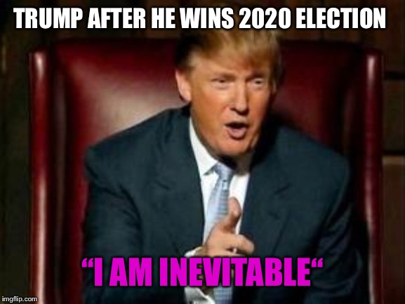 2020 election turnout | TRUMP AFTER HE WINS 2020 ELECTION; “I AM INEVITABLE“ | image tagged in donald trump,thanos,i am inevitable,election 2020 | made w/ Imgflip meme maker