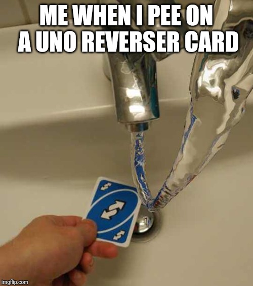 Uno Reverse Card | ME WHEN I PEE ON A UNO REVERSER CARD | image tagged in uno reverse card | made w/ Imgflip meme maker