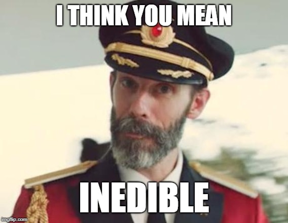 Captain Obvious | I THINK YOU MEAN INEDIBLE | image tagged in captain obvious | made w/ Imgflip meme maker