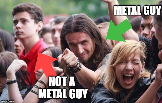 Ridiculously Photogenic Metalhead | METAL GUY NOT A METAL GUY | image tagged in ridiculously photogenic metalhead | made w/ Imgflip meme maker