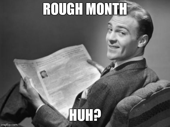50's newspaper | ROUGH MONTH HUH? | image tagged in 50's newspaper | made w/ Imgflip meme maker