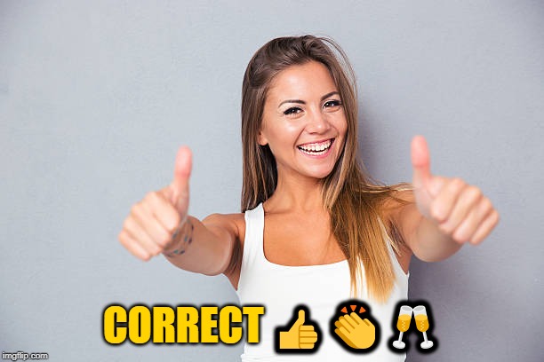 Thumbs up | CORRECT ??? | image tagged in thumbs up | made w/ Imgflip meme maker