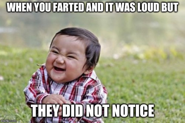 Evil Toddler Meme | WHEN YOU FARTED AND IT WAS LOUD BUT; THEY DID NOT NOTICE | image tagged in memes,evil toddler | made w/ Imgflip meme maker