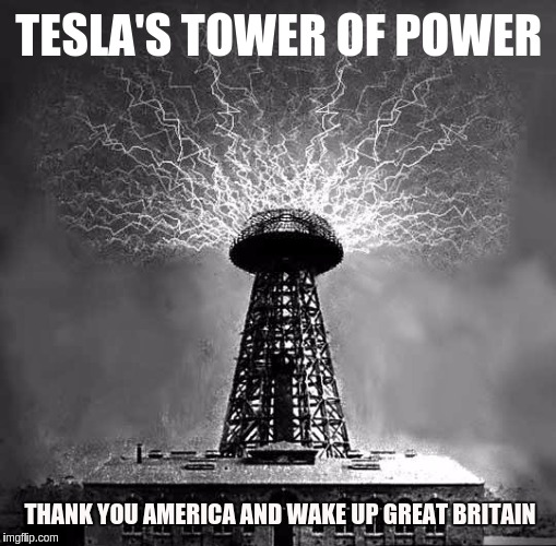 TESLA'S TOWER OF POWER; THANK YOU AMERICA AND WAKE UP GREAT BRITAIN | image tagged in the great awakening,britain,uk | made w/ Imgflip meme maker