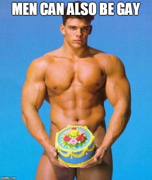 Gay Birthday | MEN CAN ALSO BE GAY | image tagged in gay birthday | made w/ Imgflip meme maker