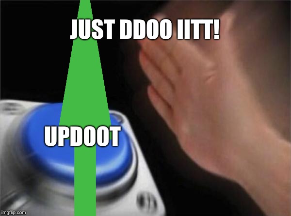 Blank Nut Button Meme | JUST DDOO IITT! UPDOOT | image tagged in memes,blank nut button | made w/ Imgflip meme maker