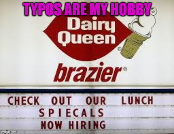 dairy queen typo | TYPOS ARE MY HOBBY | image tagged in dairy queen typo | made w/ Imgflip meme maker