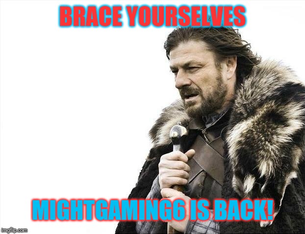 I'm Back!!!!! | BRACE YOURSELVES; MIGHTGAMING6 IS BACK! | image tagged in memes,brace yourselves x is coming | made w/ Imgflip meme maker