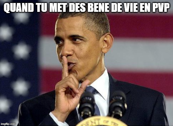 Obama Shhhhh | QUAND TU MET DES BENE DE VIE EN PVP | image tagged in obama shhhhh | made w/ Imgflip meme maker