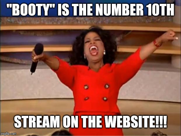 Oprah You Get A | "BOOTY" IS THE NUMBER 10TH; STREAM ON THE WEBSITE!!! | image tagged in memes,oprah you get a | made w/ Imgflip meme maker