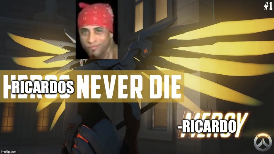 Ricardo Never Dies | -RICARDO; RICARDOS | image tagged in overwatch | made w/ Imgflip meme maker