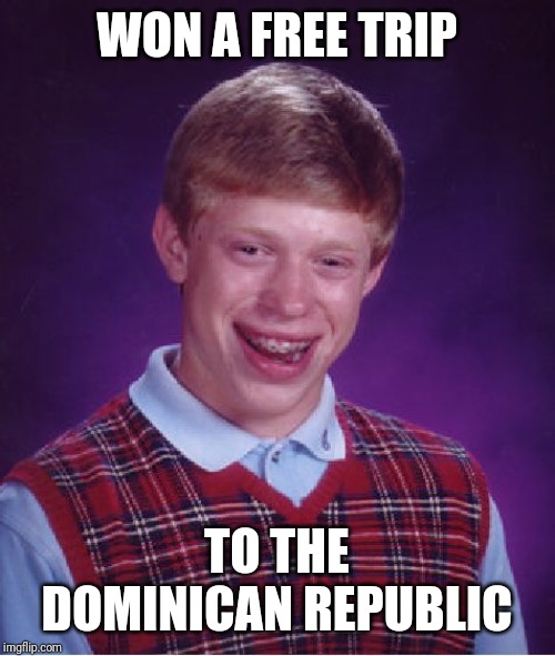 Bad Luck Brian Meme | WON A FREE TRIP; TO THE DOMINICAN REPUBLIC | image tagged in memes,bad luck brian | made w/ Imgflip meme maker