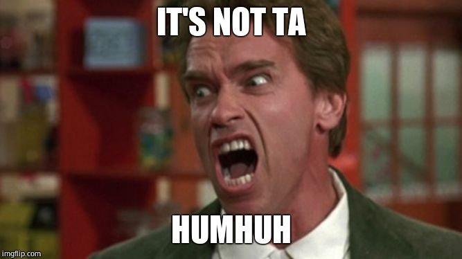 Arnold tumor | IT'S NOT TA HUMHUH | image tagged in arnold tumor | made w/ Imgflip meme maker