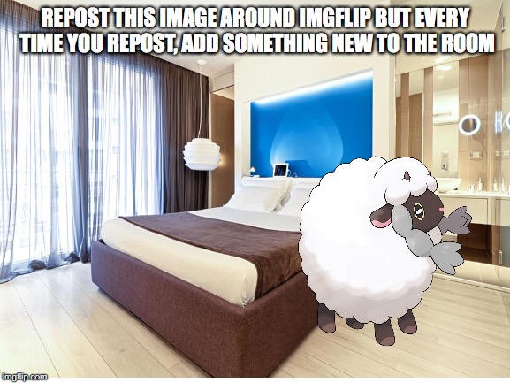 the reposting room | REPOST THIS IMAGE AROUND IMGFLIP BUT EVERY TIME YOU REPOST, ADD SOMETHING NEW TO THE ROOM | image tagged in reposts | made w/ Imgflip meme maker