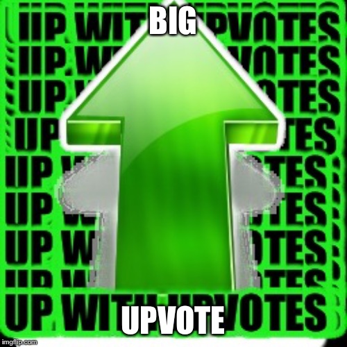 upvote | BIG UPVOTE | image tagged in upvote | made w/ Imgflip meme maker