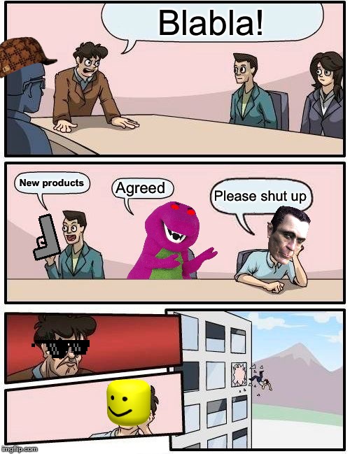 Boardroom Meeting Suggestion | Blabla! New products; Agreed; Please shut up | image tagged in memes,boardroom meeting suggestion | made w/ Imgflip meme maker