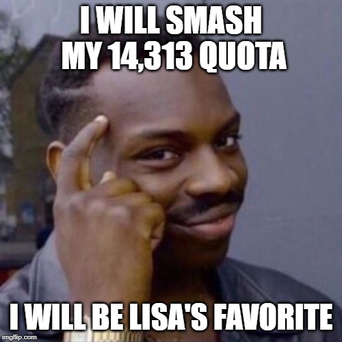 wise black guy | I WILL SMASH MY 14,313 QUOTA; I WILL BE LISA'S FAVORITE | image tagged in wise black guy | made w/ Imgflip meme maker