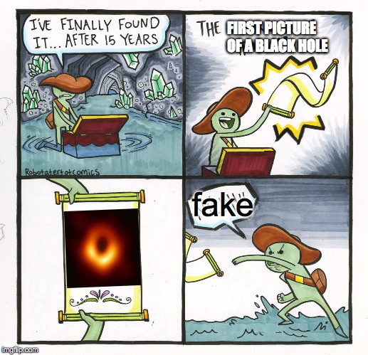 The Scroll Of Truth | FIRST PICTURE OF A BLACK HOLE; fake | image tagged in memes,the scroll of truth | made w/ Imgflip meme maker