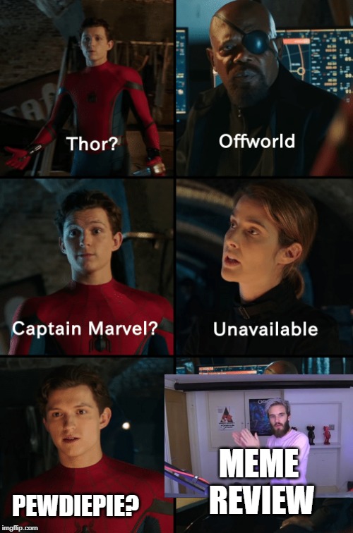 Thor off-world captain marvel unavailable | MEME REVIEW; PEWDIEPIE? | image tagged in thor off-world captain marvel unavailable | made w/ Imgflip meme maker