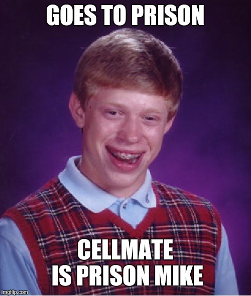Bad Luck Brian Meme | GOES TO PRISON; CELLMATE IS PRISON MIKE | image tagged in memes,bad luck brian | made w/ Imgflip meme maker