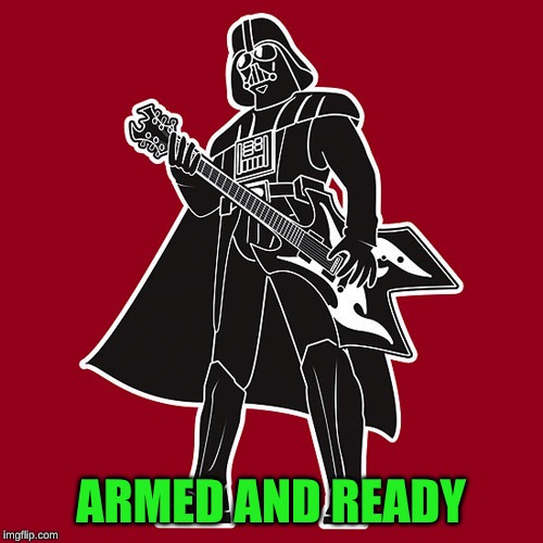 Darth Vader w/ heavy metal guitar | ARMED AND READY | image tagged in darth vader w/ heavy metal guitar | made w/ Imgflip meme maker