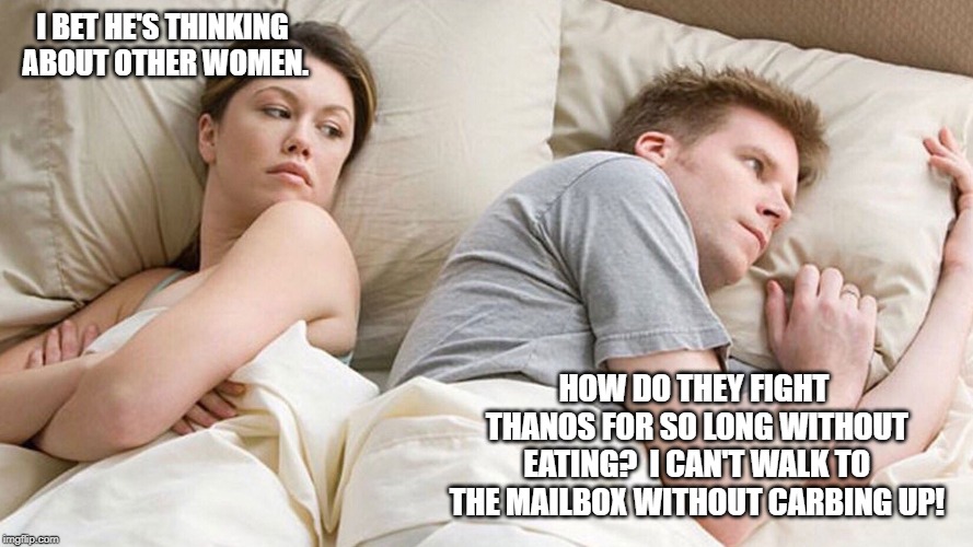 couple in bed | I BET HE'S THINKING ABOUT OTHER WOMEN. HOW DO THEY FIGHT THANOS FOR SO LONG WITHOUT EATING?  I CAN'T WALK TO THE MAILBOX WITHOUT CARBING UP! | image tagged in couple in bed | made w/ Imgflip meme maker