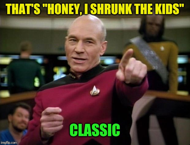Picard | THAT'S "HONEY, I SHRUNK THE KIDS" CLASSIC | image tagged in picard | made w/ Imgflip meme maker