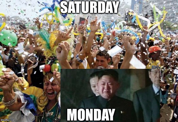 Weekend | SATURDAY; MONDAY | image tagged in weekend | made w/ Imgflip meme maker