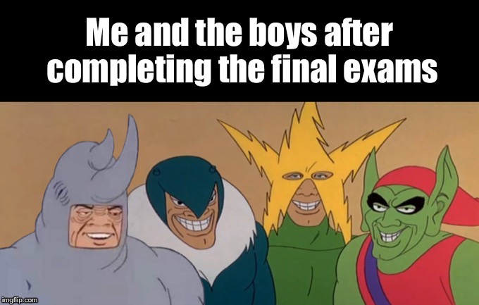 Me & The Boys | Me and the boys after completing the final exams | image tagged in me  the boys | made w/ Imgflip meme maker