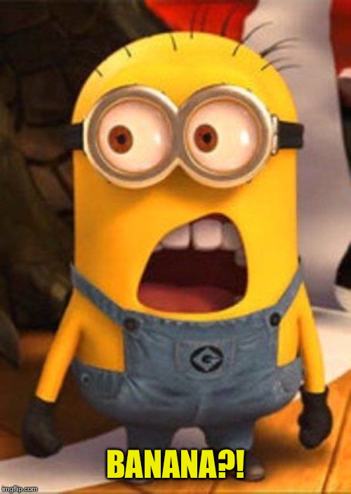Minion Overwhelmed | BANANA?! | image tagged in minion overwhelmed | made w/ Imgflip meme maker