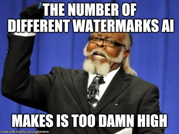 Too Damn High |  THE NUMBER OF DIFFERENT WATERMARKS AI; MAKES IS TOO DAMN HIGH | image tagged in memes,too damn high | made w/ Imgflip meme maker