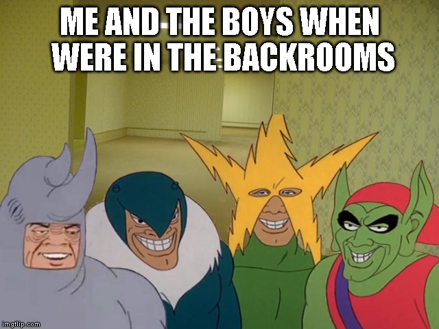 ME AND THE BOYS WHEN WERE IN THE BACKROOMS | image tagged in the backrooms,me and the boys | made w/ Imgflip meme maker