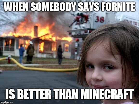 Disaster Girl Meme | WHEN SOMEBODY SAYS FORNITE IS BETTER THAN MINECRAFT | image tagged in memes,disaster girl | made w/ Imgflip meme maker