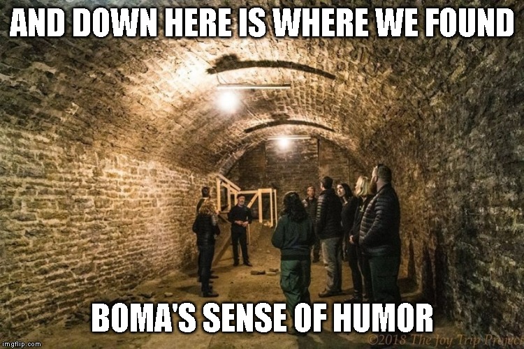 It fell through the gutter a long time ago | AND DOWN HERE IS WHERE WE FOUND; BOMA'S SENSE OF HUMOR | image tagged in morning sunshine | made w/ Imgflip meme maker