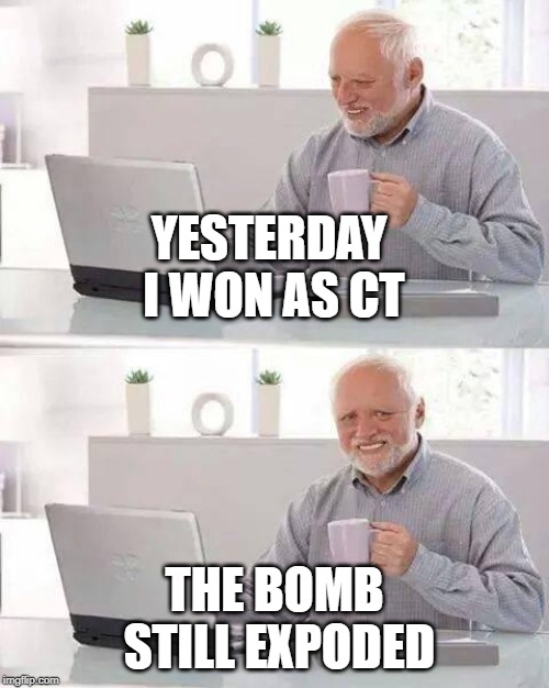 Hide the Pain Harold (CS:GO Edition) | YESTERDAY I WON AS CT; THE BOMB STILL EXPODED | image tagged in memes,hide the pain harold,counter strike,gaming | made w/ Imgflip meme maker
